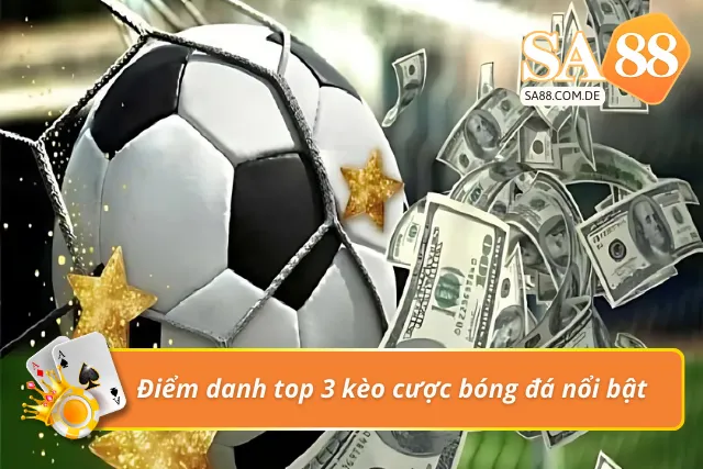 3 tỷ lệ kèo được nhiều cược thủ lựa chọn 